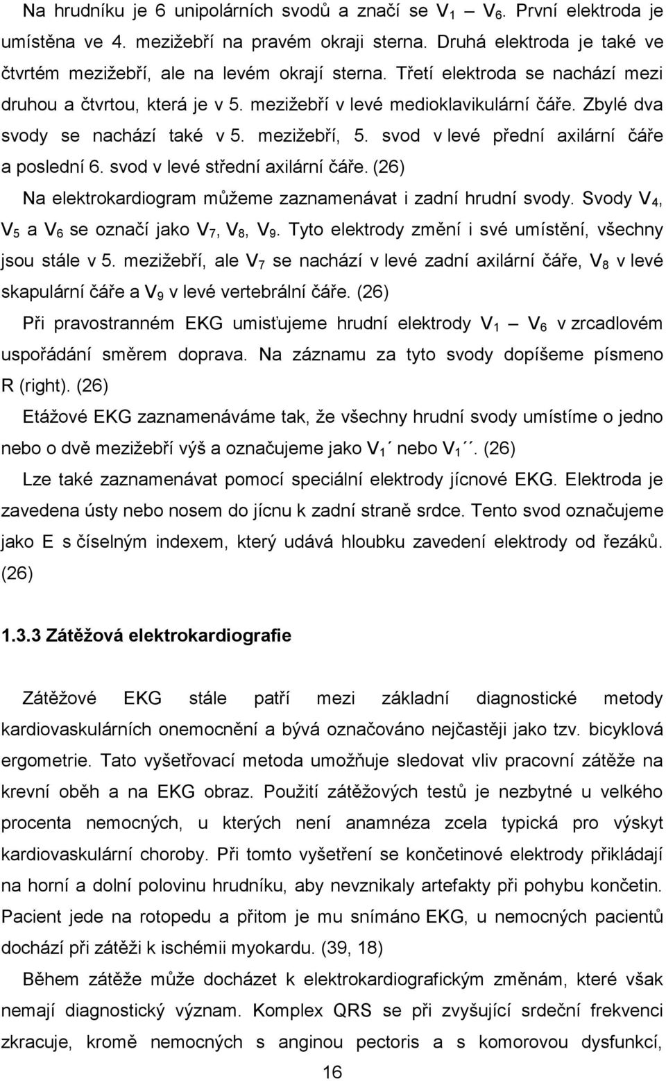 svod v levé přední axilární čáře a poslední 6. svod v levé střední axilární čáře. (26) Na elektrokardiogram můžeme zaznamenávat i zadní hrudní svody. Svody V 4, V 5 a V 6 se označí jako V 7, V 8, V 9.