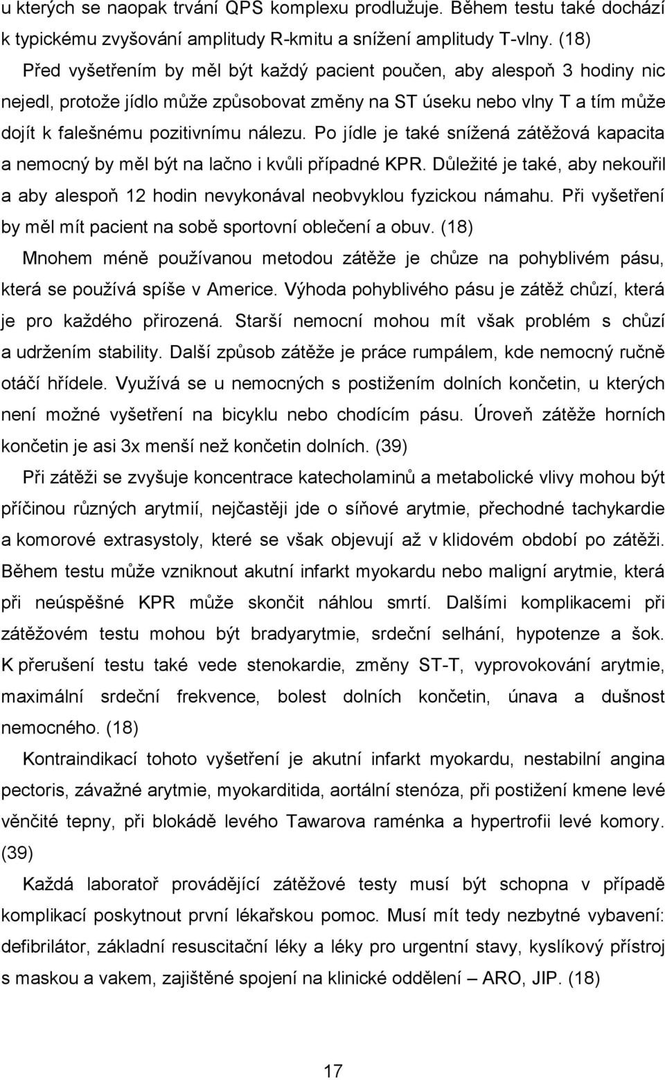 Po jídle je také snížená zátěžová kapacita a nemocný by měl být na lačno i kvůli případné KPR. Důležité je také, aby nekouřil a aby alespoň 12 hodin nevykonával neobvyklou fyzickou námahu.