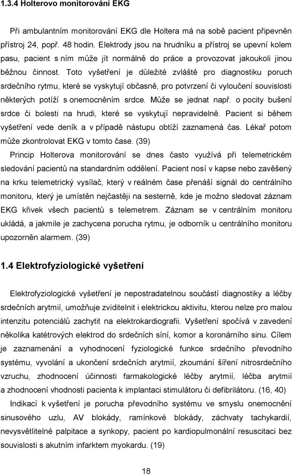 Toto vyšetření je důležité zvláště pro diagnostiku poruch srdečního rytmu, které se vyskytují občasně, pro potvrzení či vyloučení souvislosti některých potíží s onemocněním srdce. Může se jednat např.