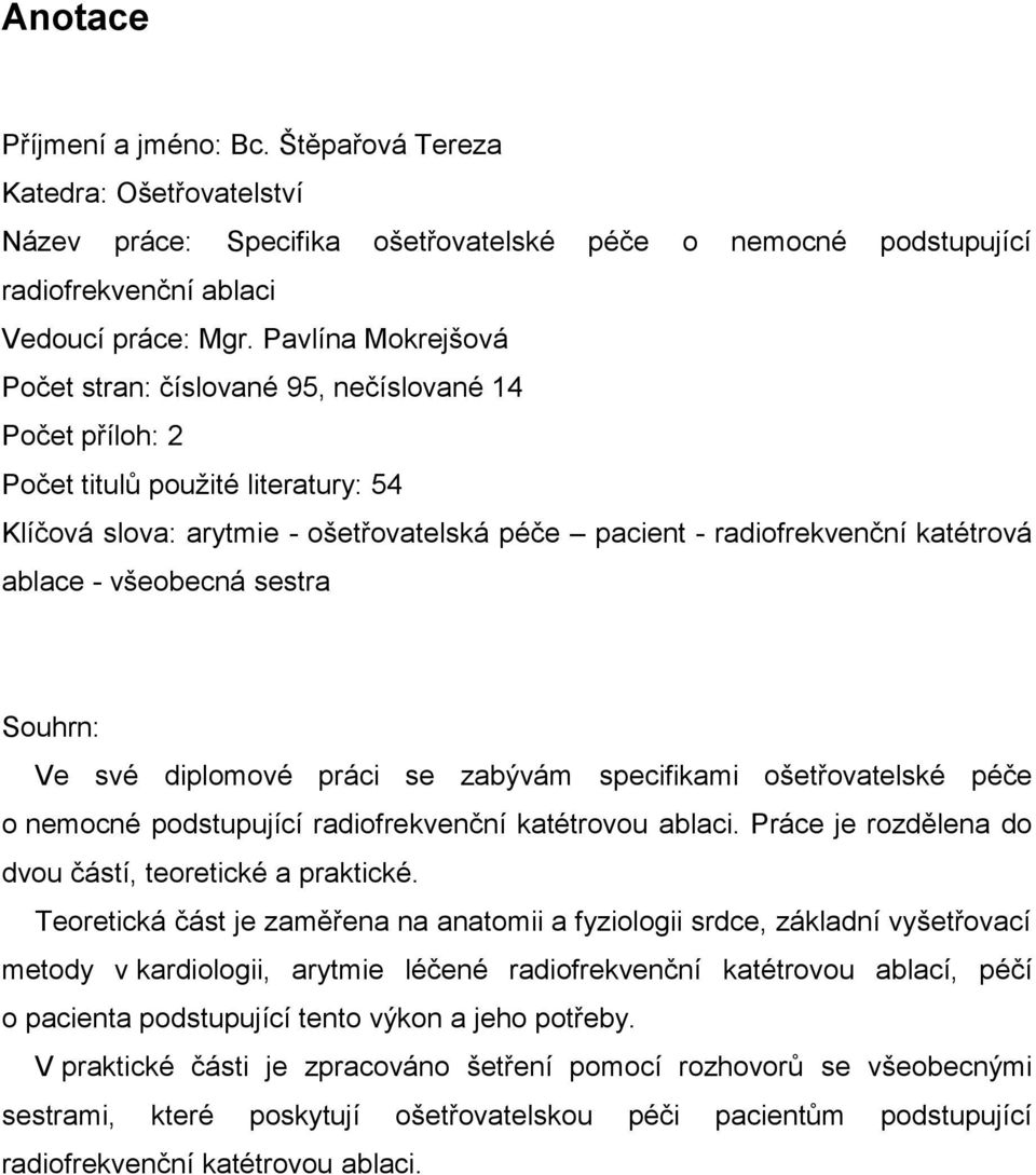 ablace - všeobecná sestra Souhrn: Ve své diplomové práci se zabývám specifikami ošetřovatelské péče o nemocné podstupující radiofrekvenční katétrovou ablaci.