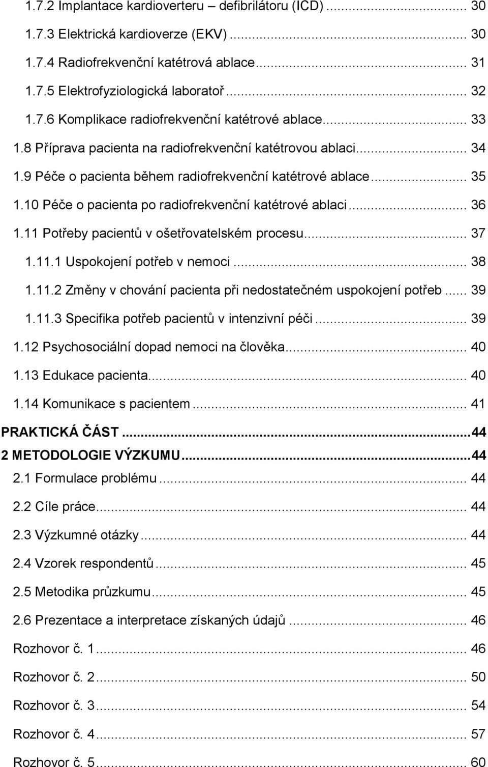 11 Potřeby pacientů v ošetřovatelském procesu... 37 1.11.1 Uspokojení potřeb v nemoci... 38 1.11.2 Změny v chování pacienta při nedostatečném uspokojení potřeb... 39 1.11.3 Specifika potřeb pacientů v intenzivní péči.