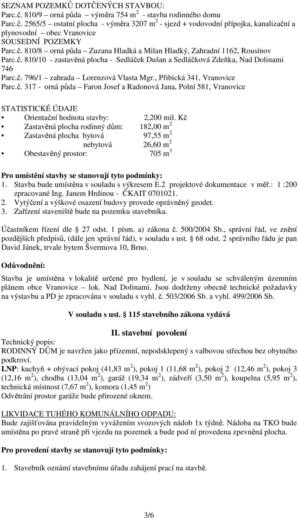 , Přibická 341, Vranovice Parc.č. 317 - orná půda Faron Josef a Radonová Jana, Polní 581, Vranovice STATISTICKÉ ÚDAJE Orientační hodnota stavby: 2,200 mil.