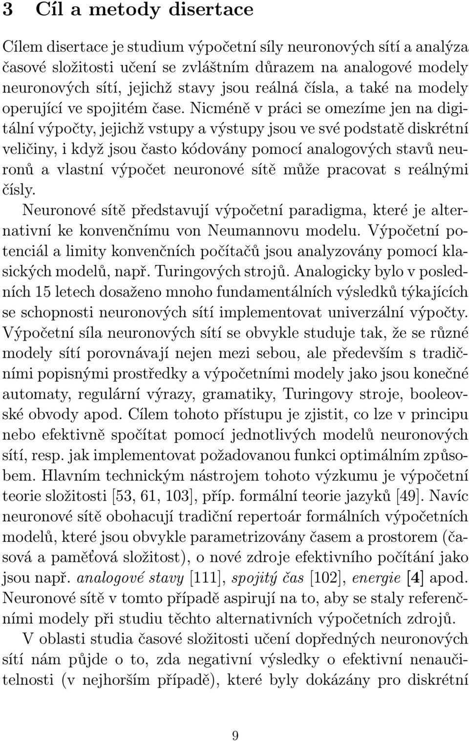 Nicméně v práci se omezíme jen na digitální výpočty, jejichž vstupy a výstupy jsou ve své podstatě diskrétní veličiny, i když jsou často kódovány pomocí analogových stavů neuronů a vlastní výpočet