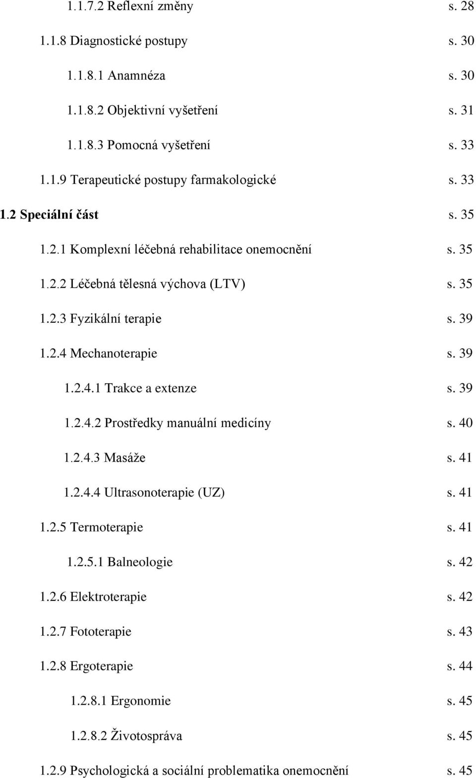 39 1.2.4.2 Prostředky manuální medicíny s. 40 1.2.4.3 Masáže s. 41 1.2.4.4 Ultrasonoterapie (UZ) s. 41 1.2.5 Termoterapie s. 41 1.2.5.1 Balneologie s. 42 1.2.6 Elektroterapie s. 42 1.2.7 Fototerapie s.