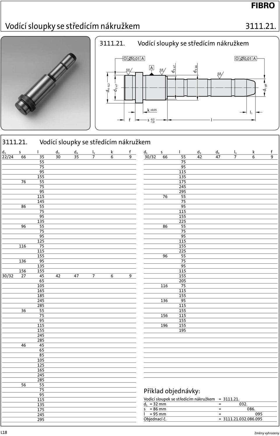 Vodící sloupky se středícím nákružkem 0,01 A 0,01 A 0,8 A 0,8 e7 d3 k6 d3 0,8 d4-0,2 d3 e7 d1 g6 k ±0,05 f s -0,5-1,0 l l 1  Vodící sloupky se středícím nákružkem d 1 s l d 3 d 4 l 1 k f 22/24 66 35