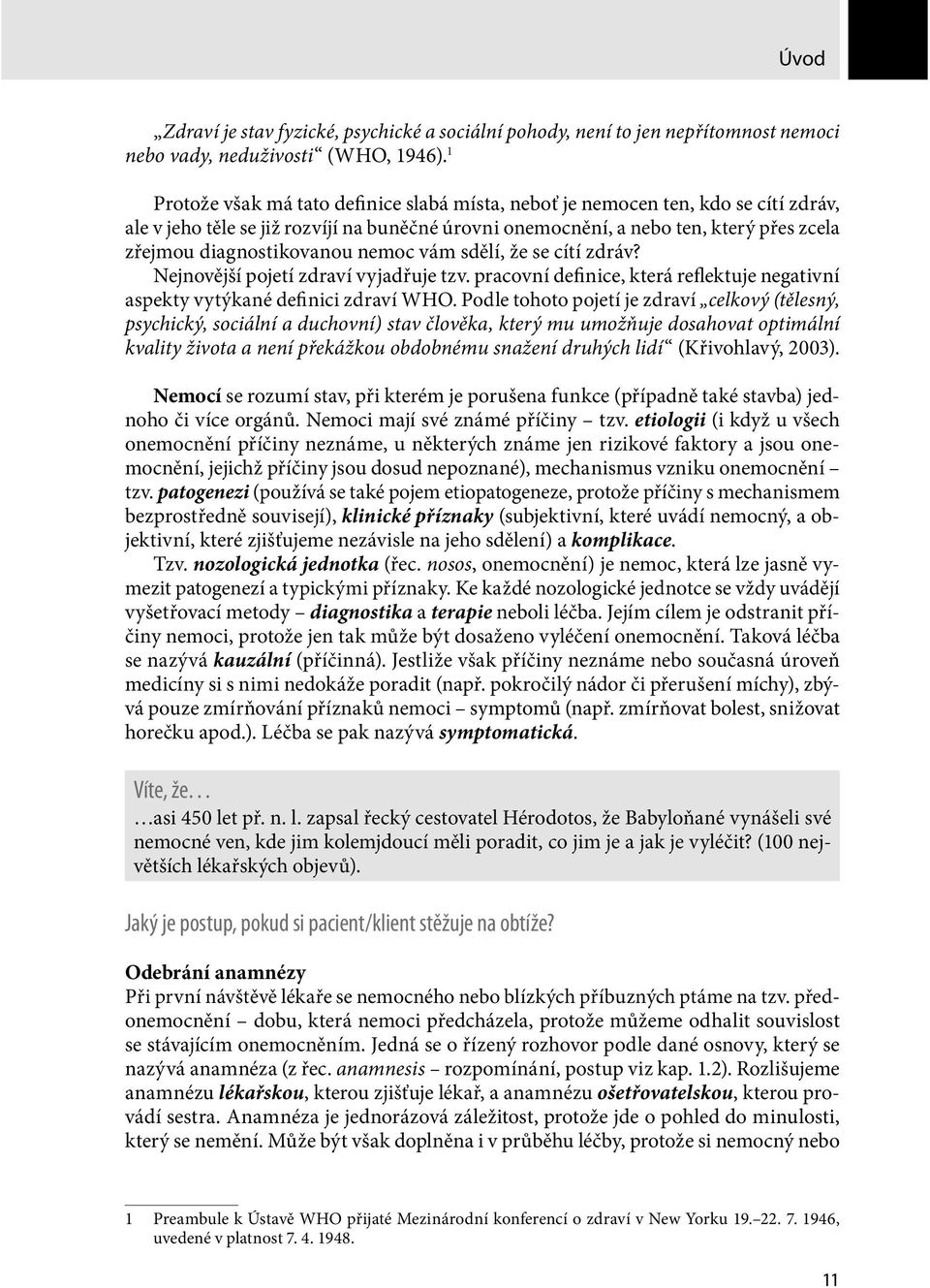 diagnostikovanou nemoc vám sdělí, že se cítí zdráv? Nejnovější pojetí zdraví vyjadřuje tzv. pracovní definice, která reflektuje negativní aspekty vytýkané definici zdraví WHO.