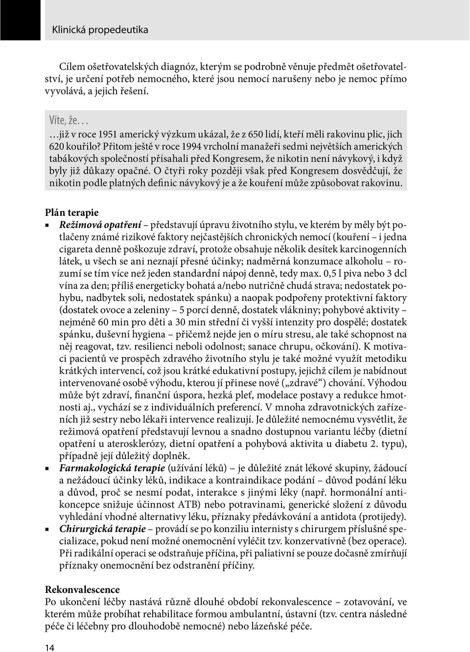 Přitom ještě v roce 1994 vrcholní manažeři sedmi největších amerických tabákových společností přísahali před Kongresem, že nikotin není návykový, i když byly již důkazy opačné.