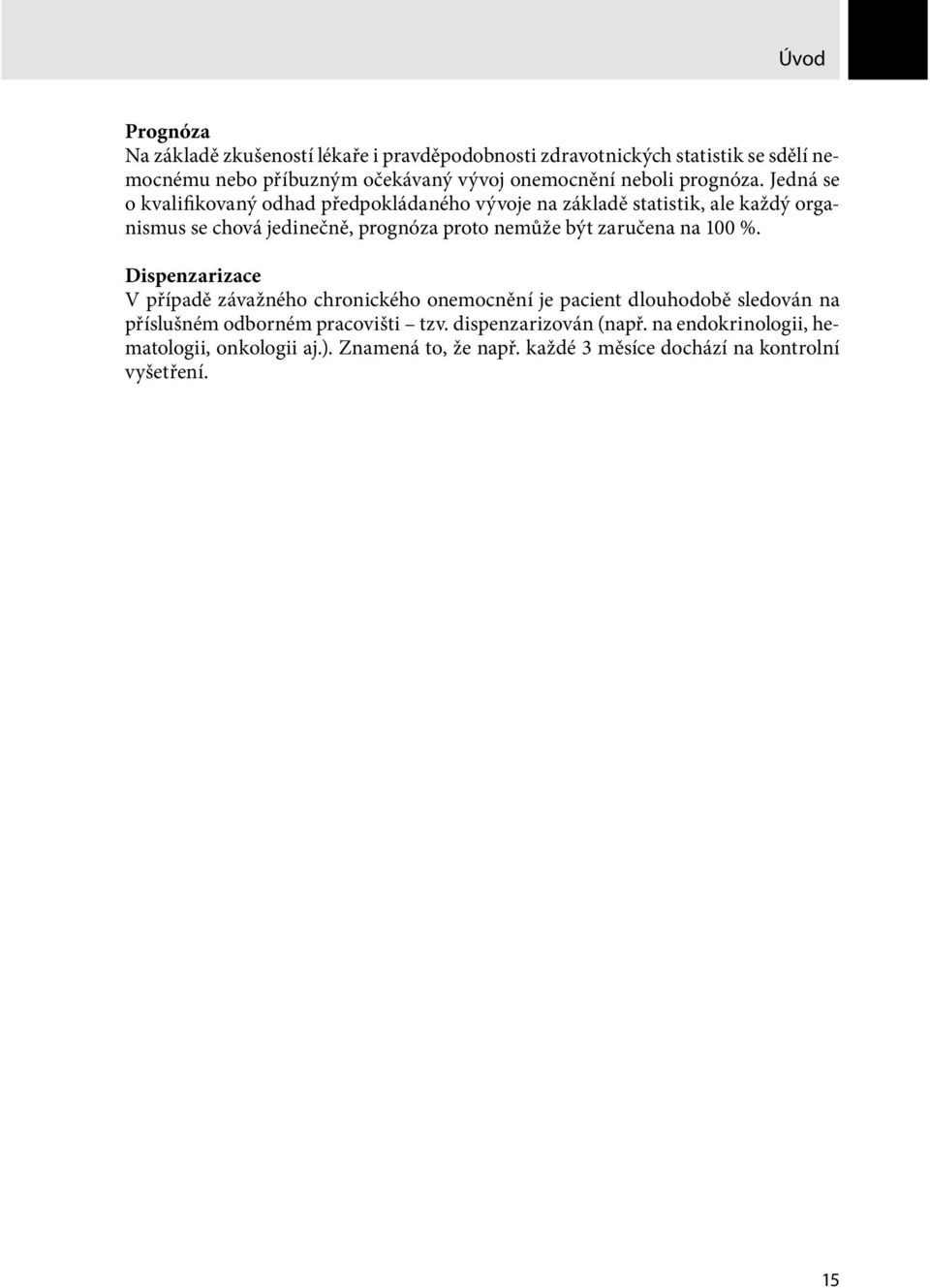 Jedná se o kvalifikovaný odhad předpokládaného vývoje na základě statistik, ale každý organismus se chová jedinečně, prognóza proto nemůže být