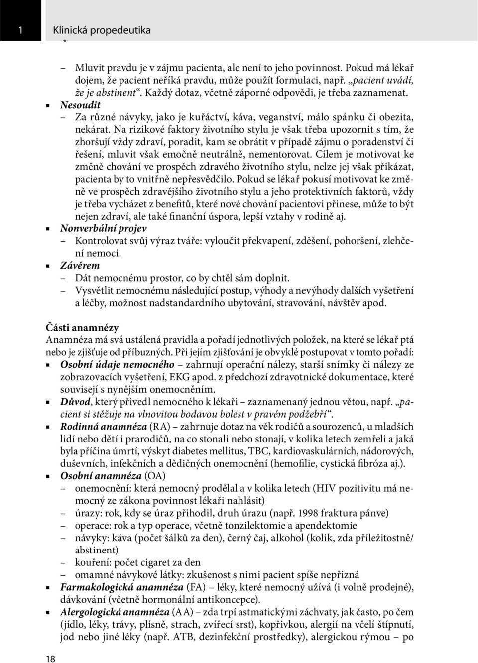 Na rizikové faktory životního stylu je však třeba upozornit s tím, že zhoršují vždy zdraví, poradit, kam se obrátit v případě zájmu o poradenství či řešení, mluvit však emočně neutrálně, nementorovat.