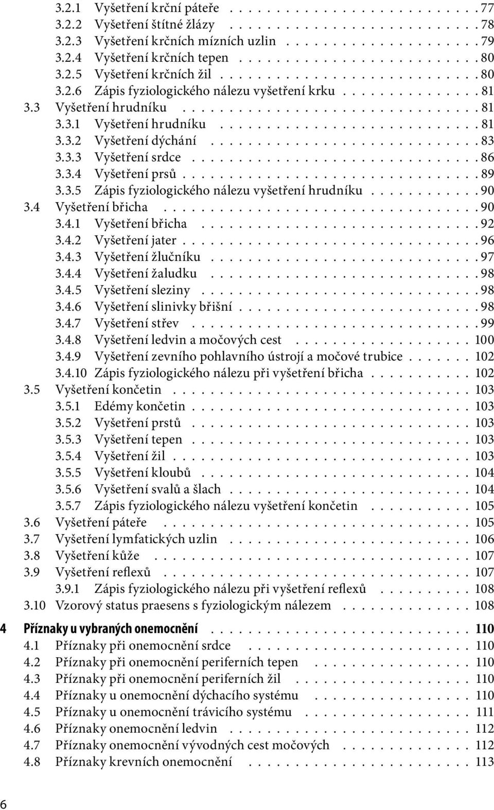3.1 Vyšetření hrudníku............................ 81 3.3.2 Vyšetření dýchání............................. 83 3.3.3 Vyšetření srdce............................... 86 3.3.4 Vyšetření prsů............................... 89 3.