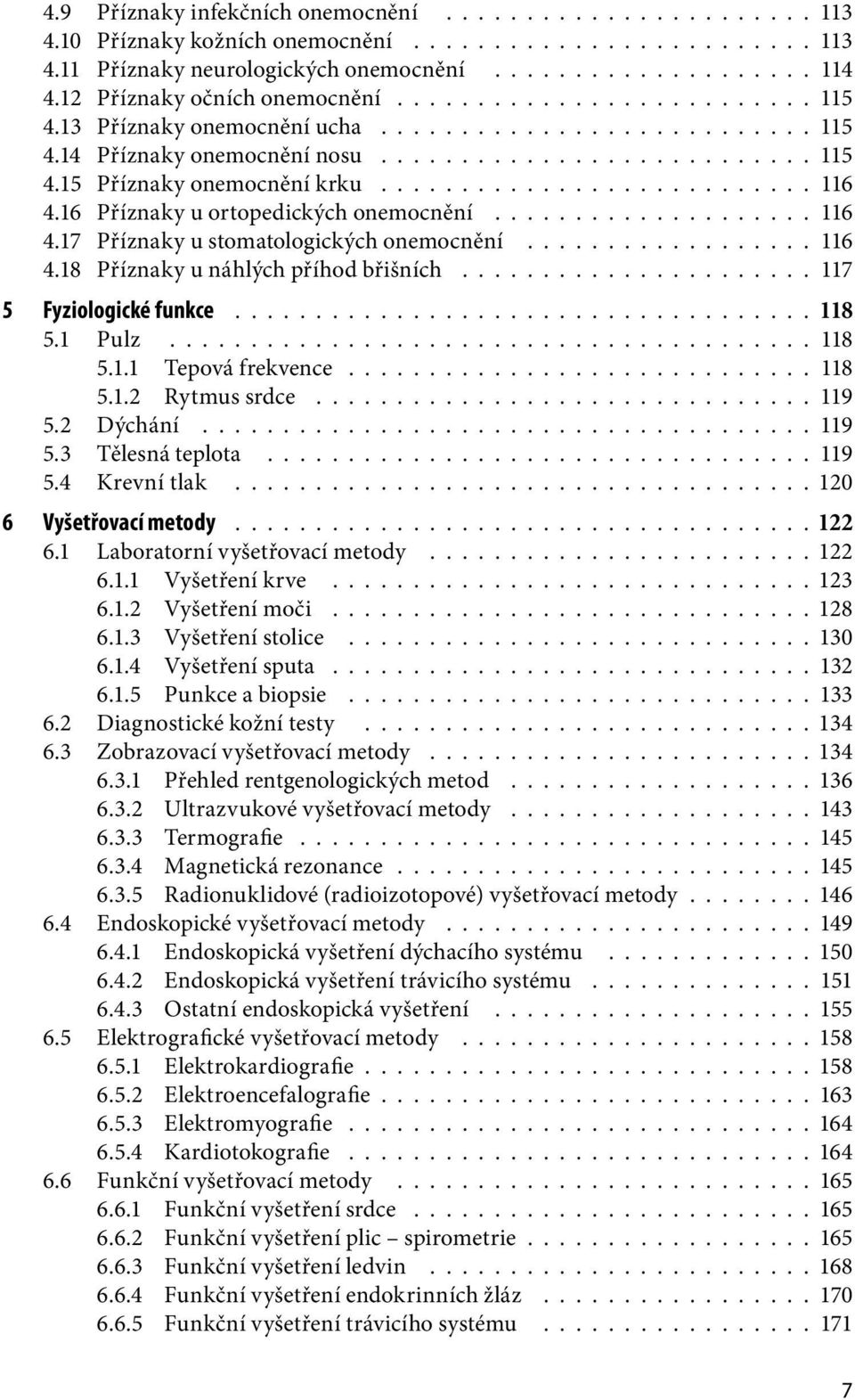 .......................... 116 4.16 Příznaky u ortopedických onemocnění.................... 116 4.17 Příznaky u stomatologických onemocnění.................. 116 4.18 Příznaky u náhlých příhod břišních.