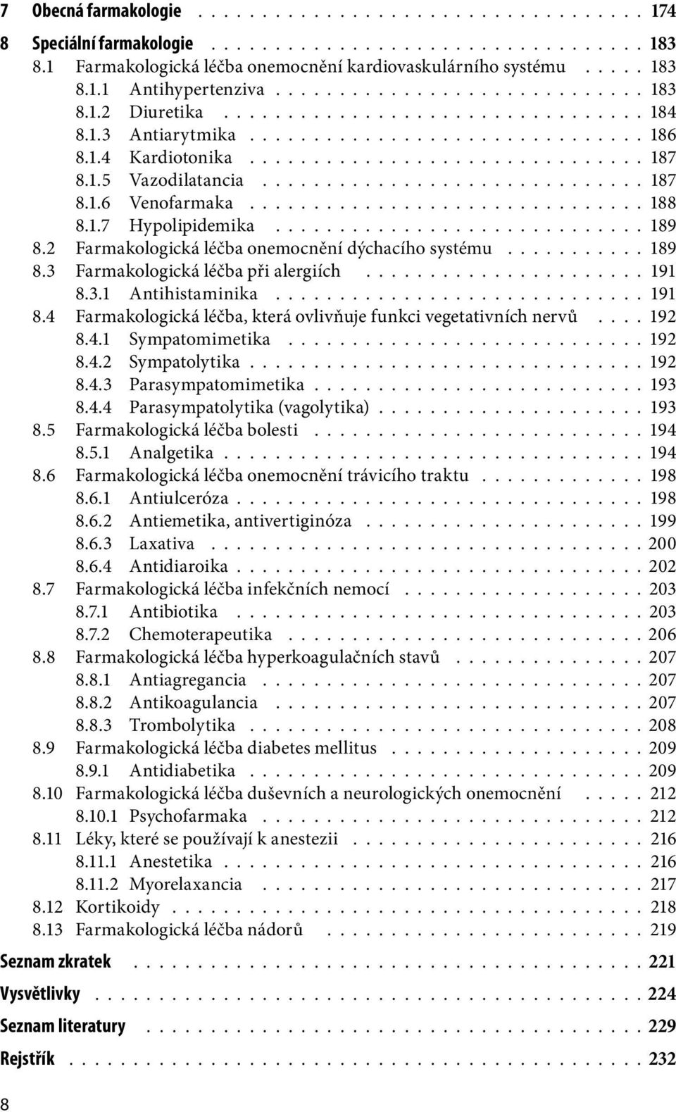 ............................. 187 8.1.6 Venofarmaka............................... 188 8.1.7 Hypolipidemika............................. 189 8.2 Farmakologická léčba onemocnění dýchacího systému.