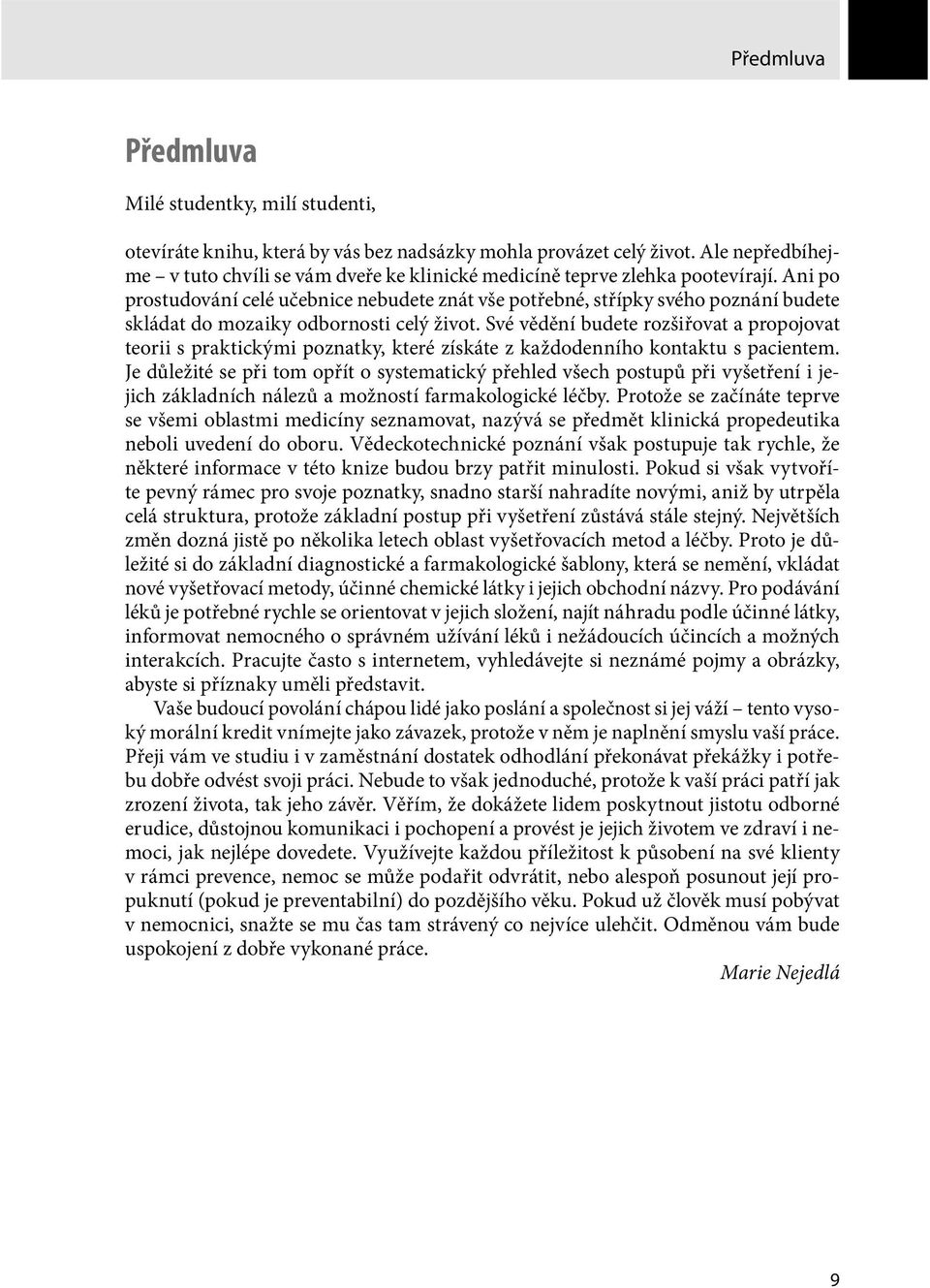 Ani po prostudování celé učebnice nebudete znát vše potřebné, střípky svého poznání budete skládat do mozaiky odbornosti celý život.