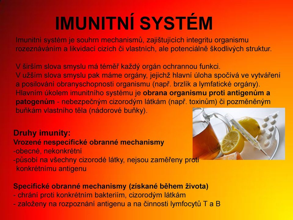 brzlík a lymfatické orgány). Hlavním úkolem imunitního systému je obrana organismu proti antigenům a patogenům - nebezpečným cizorodým látkám (např.