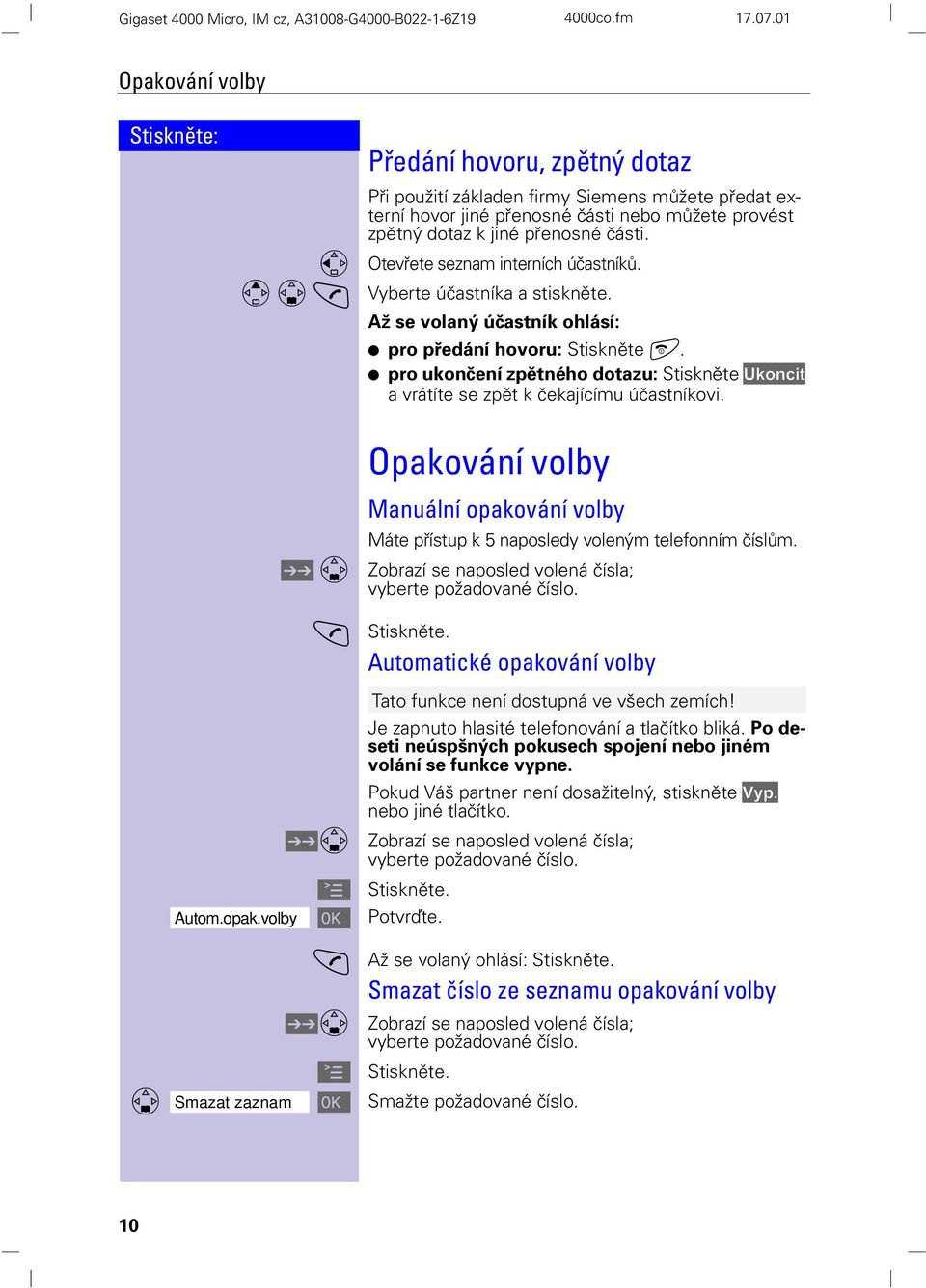 pro ukončení zpětného dotazu: Stiskněte a vrátíte se zpět k čekajícímu účastníkovi. Opakování volby Manuální opakování volby Máte přístup k 5 naposledy voleným telefonním číslům.