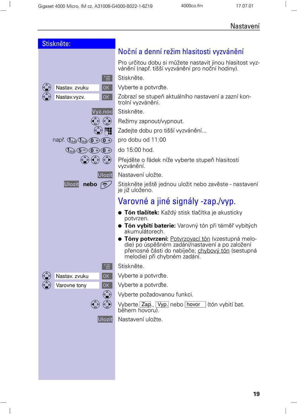 nebo Stiskněte ještě jednou uložit nebo zavěste - nastavení je již uloženo. Varovné a jiné signály -zap./vyp. Tón tlačítek: Každý stisk tlačítka je akusticky potvrzen.