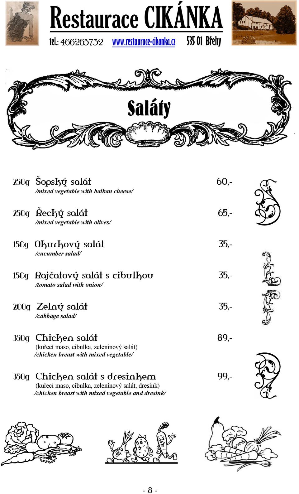 /cabbage salad/ 350g Chicken salát 89,- (kuřecí maso, cibulka, zeleninový salát) /chicken breast with mixed vegetable/ 350g