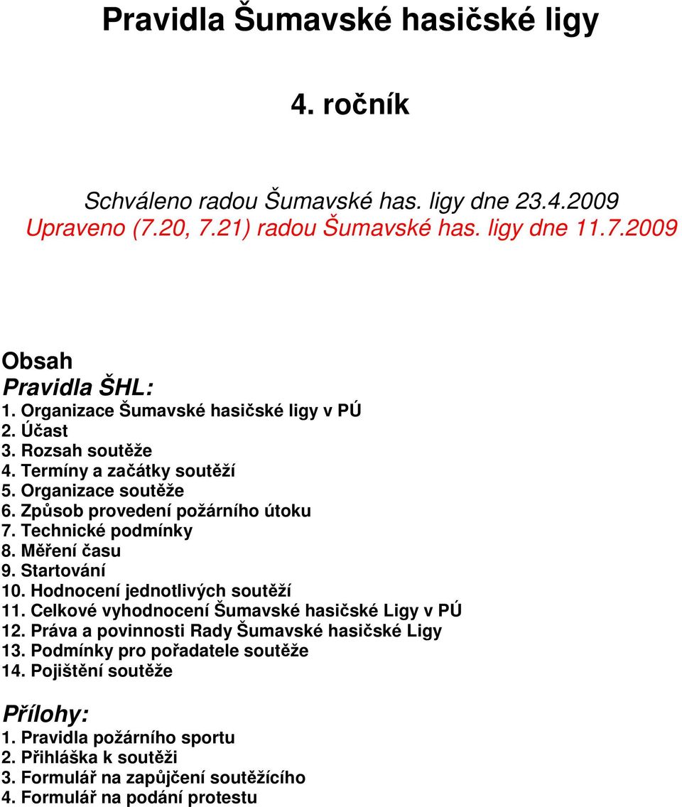 Technické podmínky 8. Měření času 9. Startování 10. Hodnocení jednotlivých soutěží 11. Celkové vyhodnocení Šumavské hasičské Ligy v PÚ 12.