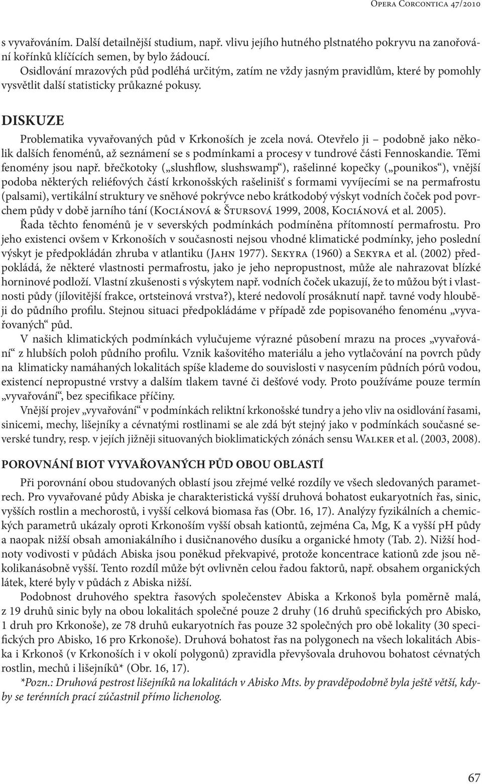 DISKuze Problematika vyvařovaných půd v Krkonoších je zcela nová. Otevřelo ji podobně jako několik dalších fenoménů, až seznámení se s podmínkami a procesy v tundrové části Fennoskandie.