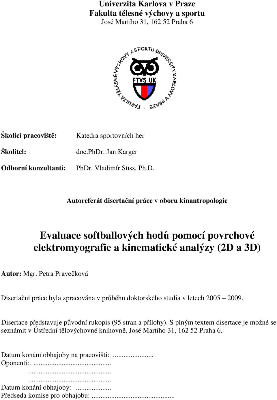 Petra Pravečková Disertační práce byla zpracována v průběhu doktorského studia v letech 2005 2009. Disertace představuje původní rukopis (95 stran a přílohy).