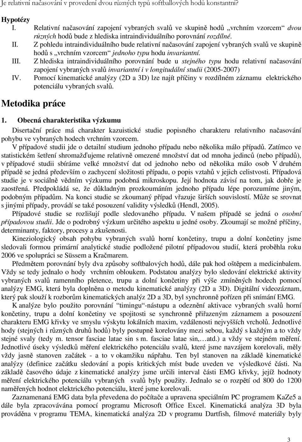 Z pohledu intraindividuálního bude relativní načasování zapojení vybraných svalů ve skupině hodů s vrchním vzorcem jednoho typu hodu invariantní. III.