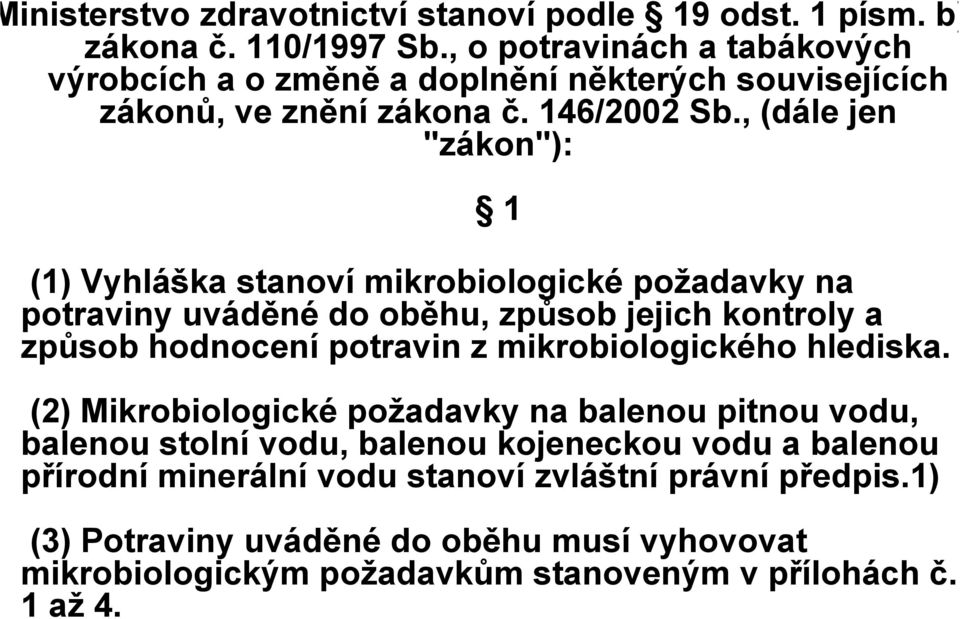 , (dále jen "zákon"): 1 (1) Vyhláška stanoví mikrobiologické požadavky na potraviny uváděné do oběhu, způsob jejich kontroly a způsob hodnocení potravin z