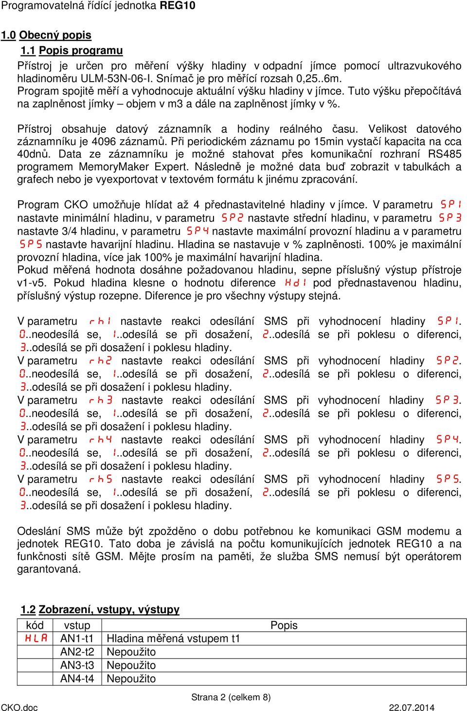 Přístroj obsahuje datový záznamník a hodiny reálného času. Velikost datového záznamníku je 4096 záznamů. Při periodickém záznamu po 15min vystačí kapacita na cca 40dnů.