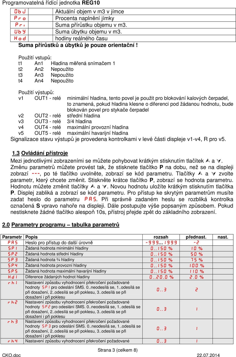 čerpadel, to znamená, pokud hladina klesne o diferenci pod žádanou hodnotu, bude blokován povel pro stykače čerpadel v2 OUT2 - relé střední hladina v3 OUT3 - relé 3/4 hladina v4 OUT4 - relé maximální