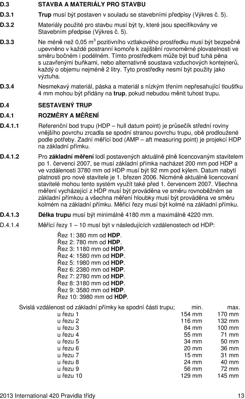 Tímto prostředkem může být buď tuhá pěna s uzavřenými buňkami, nebo alternativně soustava vzduchových kontejnerů, každý o objemu nejméně 2 litry. Tyto prostředky nesmí být použity jako výztuha.