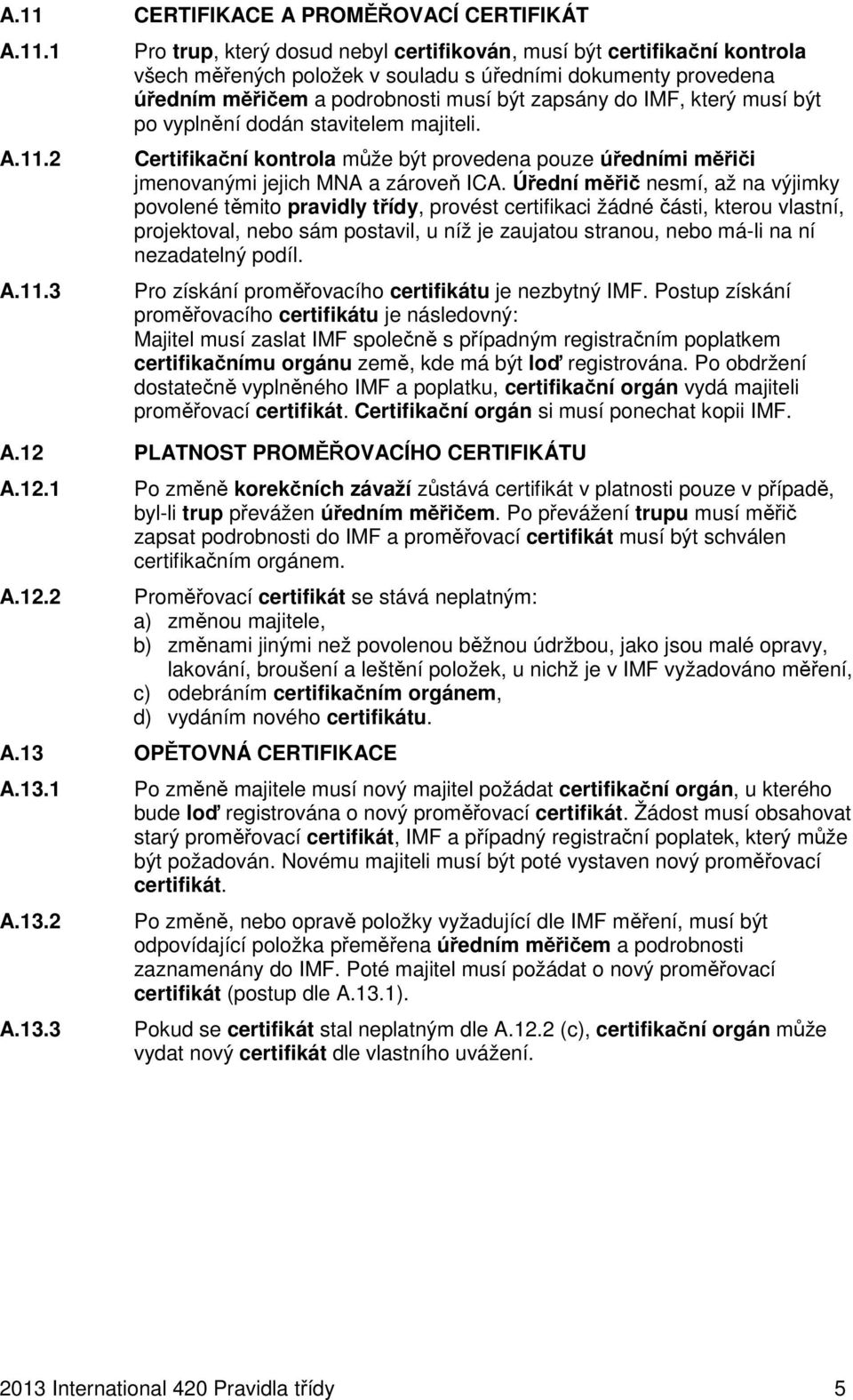 Certifikační kontrola může být provedena pouze úředními měřiči jmenovanými jejich MNA a zároveň ICA.