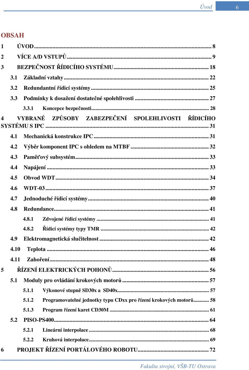 3 Paměťový subsystém... 33 4.4 Napájení... 33 4.5 Obvod WDT... 34 4.6 WDT-03... 37 4.7 Jednoduché řídicí systémy... 40 4.8 Redundance... 41 4.8.1 Zdvojené řídicí systémy... 41 4.8.2 Řídicí systémy typy TMR.