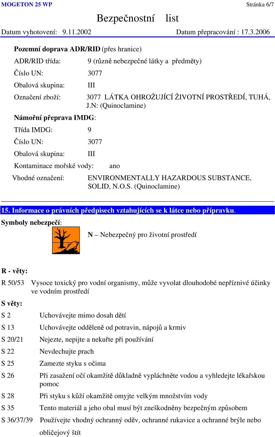 N: (Quinoclamine) III Kontaminace mořské vody: Vhodné označení: ano ENVIRONMENTALLY HAZARDOUS SUBSTANCE, SOLID, N.O.S. (Quinoclamine) 15.