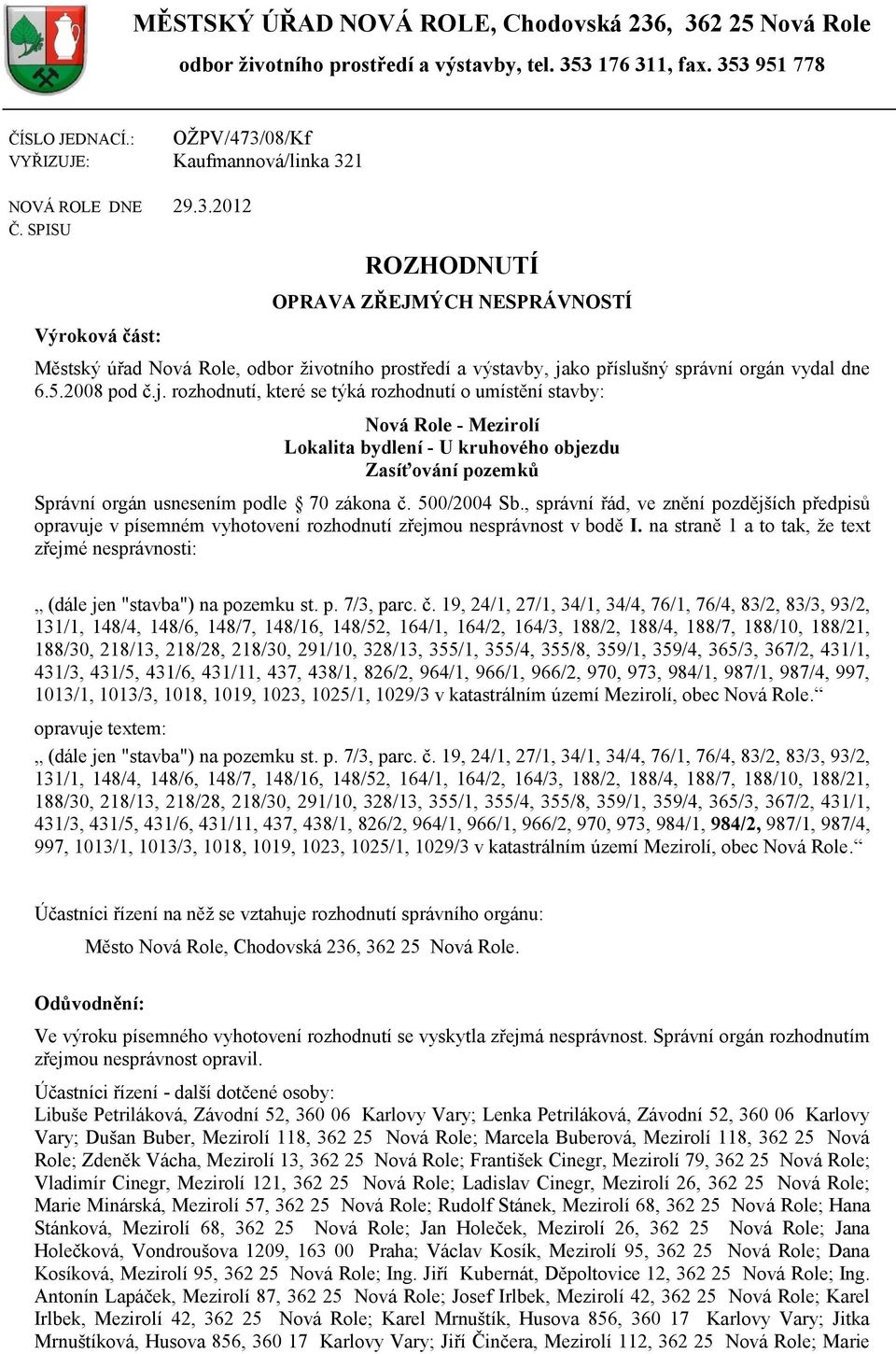 SPISU Výroková část: ROZHODNUTÍ OPRAVA ZŘEJMÝCH NESPRÁVNOSTÍ Městský úřad Nová Role, odbor životního prostředí a výstavby, ja