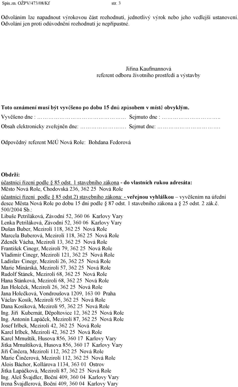 . Obsah elektronicky zveřejněn dne:. Sejmut dne:. Odpovědný referent MěÚ Nová Role: Bohdana Fedorová Obdrží: účastníci řízení podle 85 odst.
