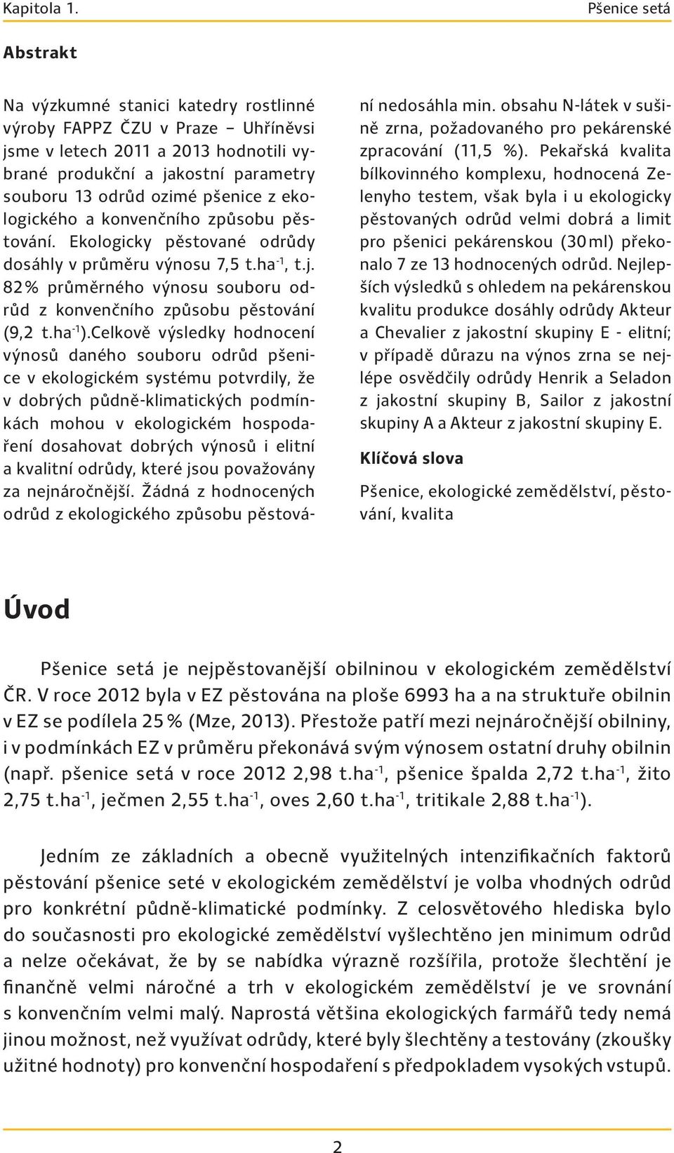 pšenice z ekologického a konvenčního způsobu pěstování. Ekologicky pěstované odrůdy dosáhly v průměru výnosu 7,5 t.ha -1, t.j.