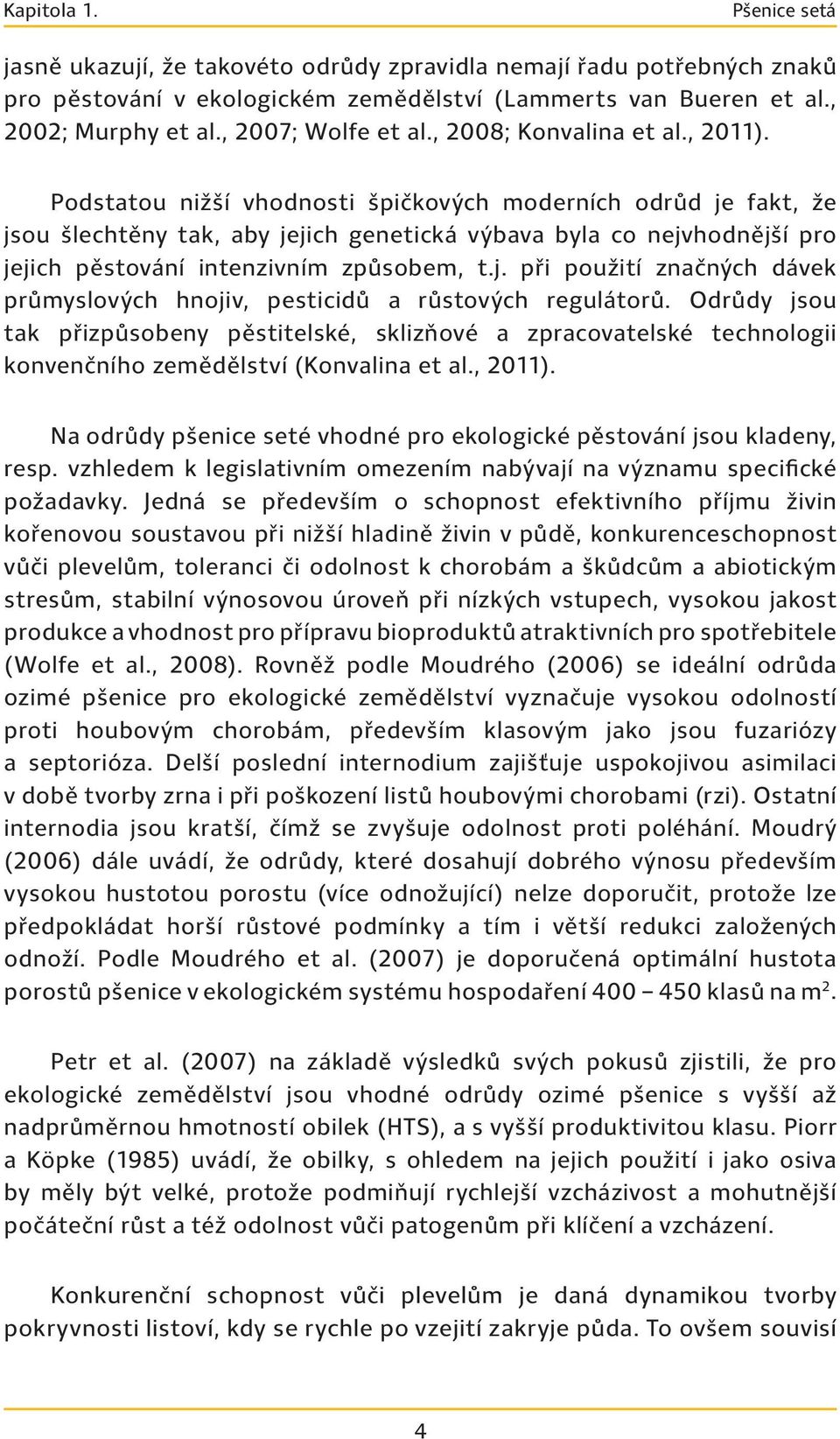 Podstatou nižší vhodnosti špičkových moderních odrůd je fakt, že jsou šlechtěny tak, aby jejich genetická výbava byla co nejvhodnější pro jejich pěstování intenzivním způsobem, t.j. při použití značných dávek průmyslových hnojiv, pesticidů a růstových regulátorů.
