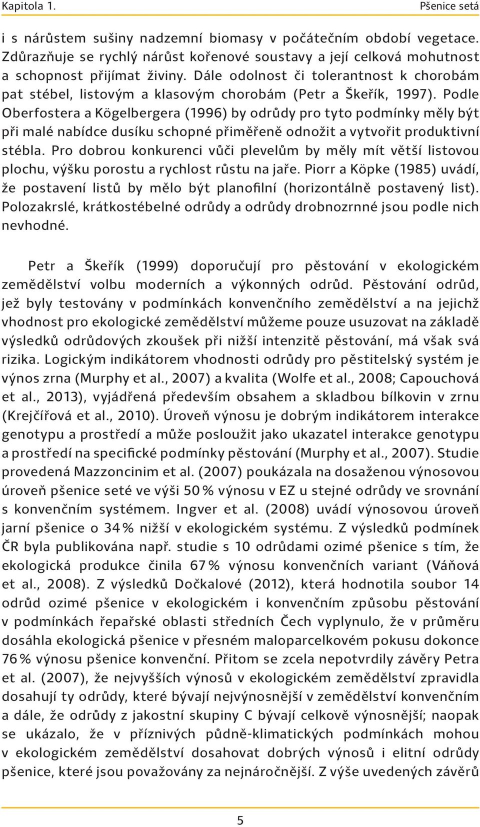 Podle Oberfostera a Kögelbergera (1996) by odrůdy pro tyto podmínky měly být při malé nabídce dusíku schopné přiměřeně odnožit a vytvořit produktivní stébla.