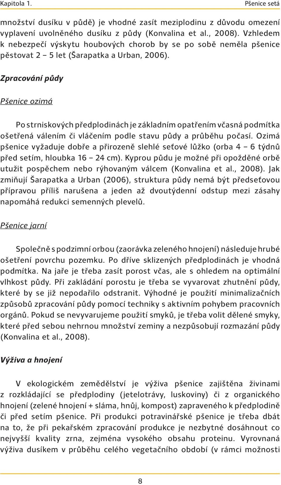 Zpracování půdy Pšenice ozimá Po strniskových předplodinách je základním opatřením včasná podmítka ošetřená válením či vláčením podle stavu půdy a průběhu počasí.