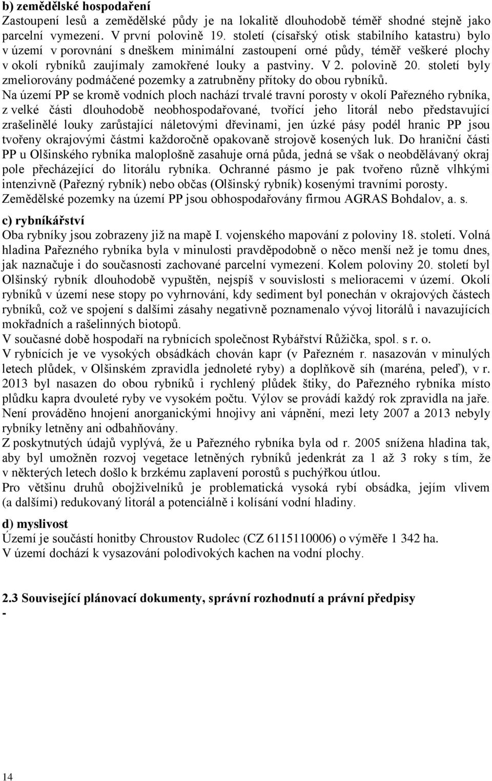 polovině 20. století byly zmeliorovány podmáčené pozemky a zatrubněny přítoky do obou rybníků.