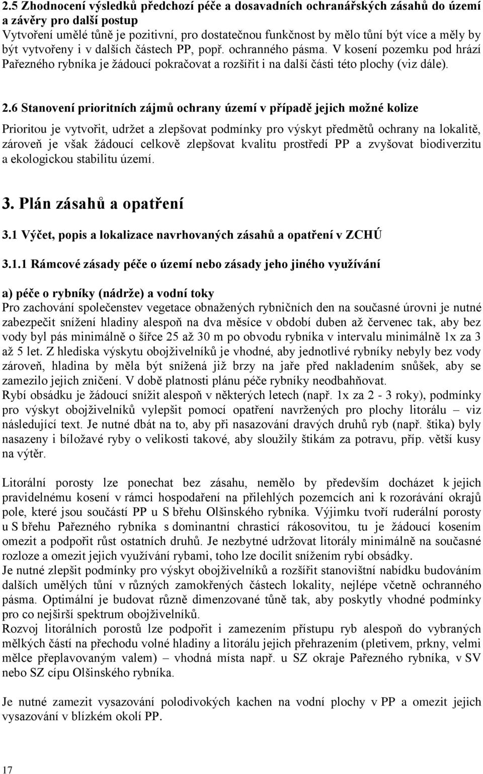 6 Stanovení prioritních zájmů ochrany území v případě jejich možné kolize Prioritou je vytvořit, udrţet a zlepšovat podmínky pro výskyt předmětů ochrany na lokalitě, zároveň je však ţádoucí celkově