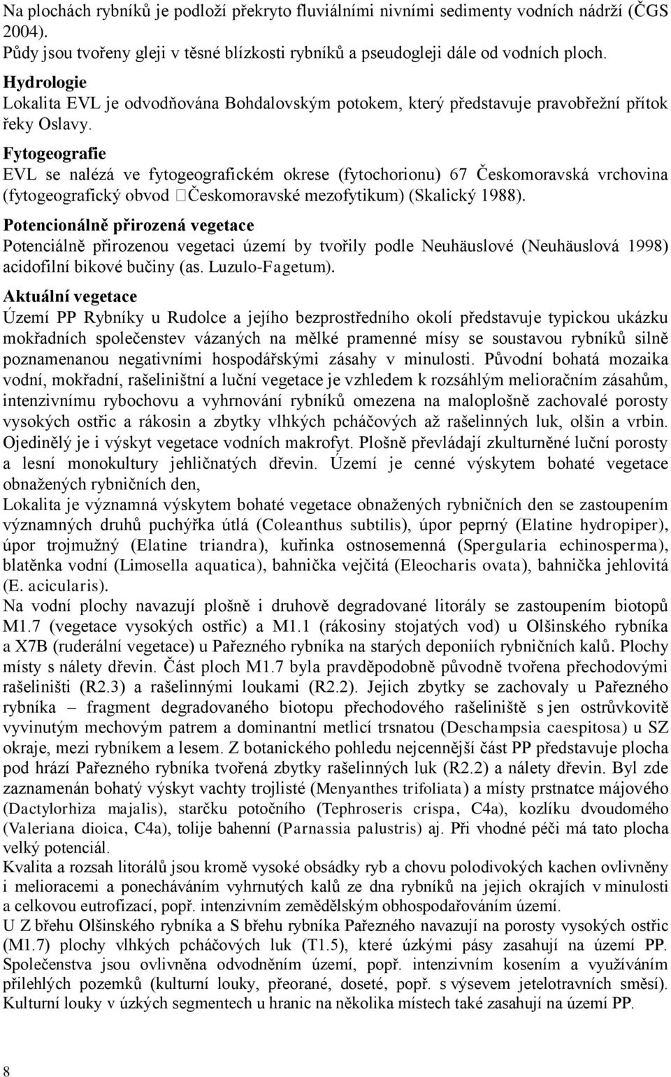 Fytogeografie EVL se nalézá ve fytogeografickém okrese (fytochorionu) 67 Českomoravská vrchovina Potencionálně přirozená vegetace Potenciálně přirozenou vegetaci území by tvořily podle Neuhäuslové