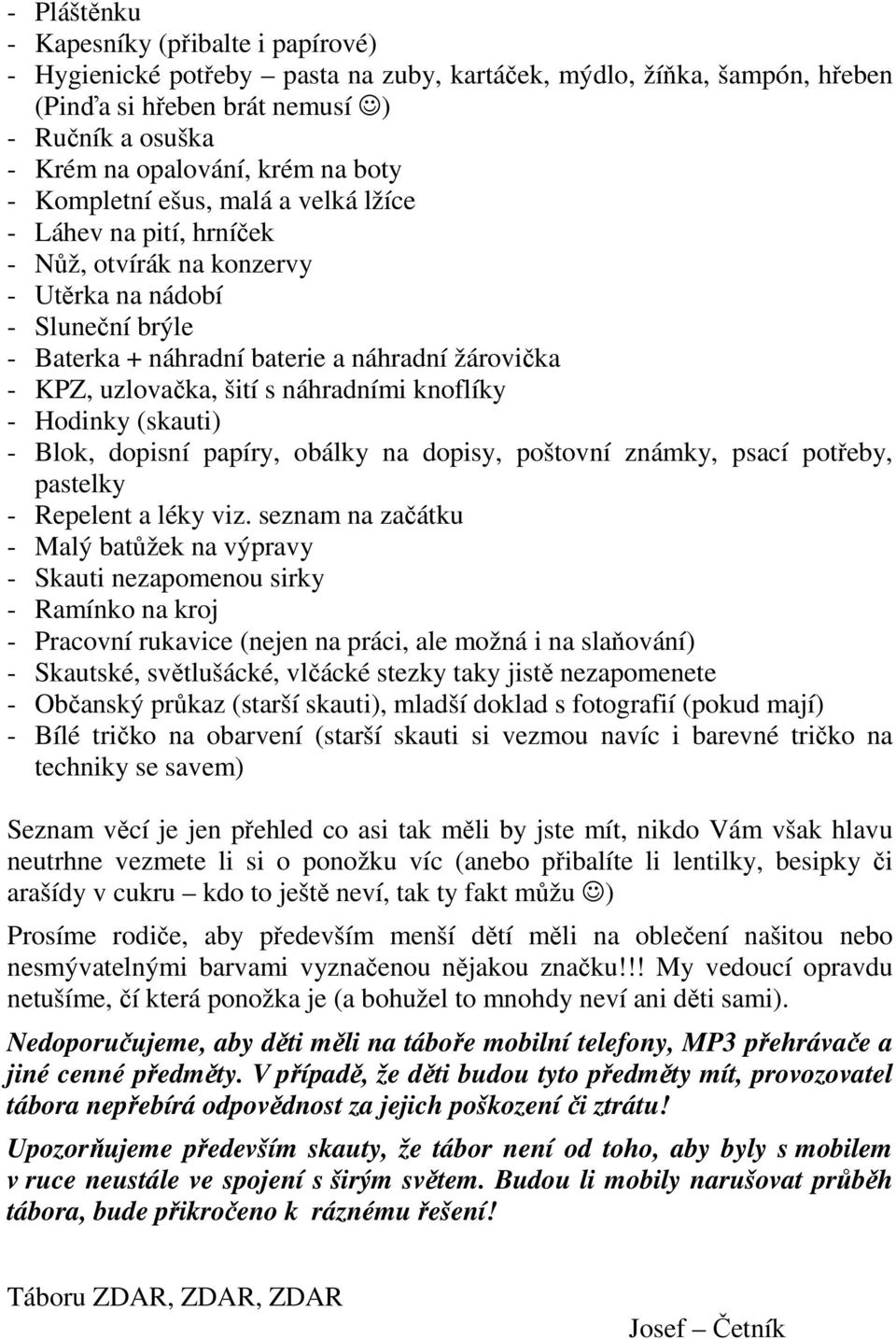 šití s náhradními knoflíky - Hodinky (skauti) - Blok, dopisní papíry, obálky na dopisy, poštovní známky, psací potřeby, pastelky - Repelent a léky viz.