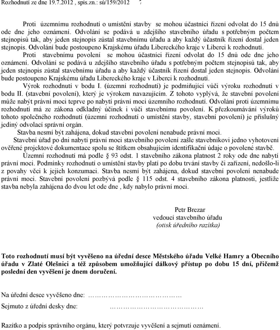 Odvolání bude postoupeno Krajskému úřadu Libereckého kraje v Liberci k rozhodnutí. Proti stavebnímu povolení se mohou účastníci řízení odvolat do 15 dnů ode dne jeho oznámení.
