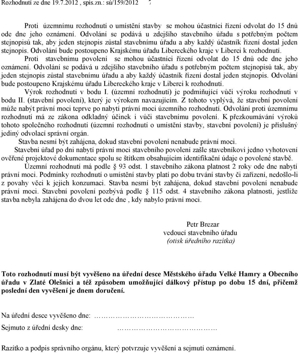 Odvolání bude postoupeno Krajskému úřadu Libereckého kraje v Liberci k rozhodnutí. Proti stavebnímu povolení se mohou účastníci řízení odvolat do 15 dnů ode dne jeho oznámení.