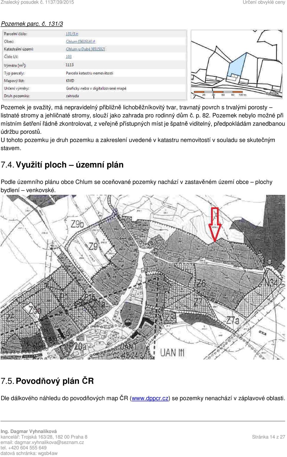 Pozemek nebylo možné při místním šetření řádně zkontrolovat, z veřejně přístupných míst je špatně viditelný, předpokládám zanedbanou údržbu porostů.