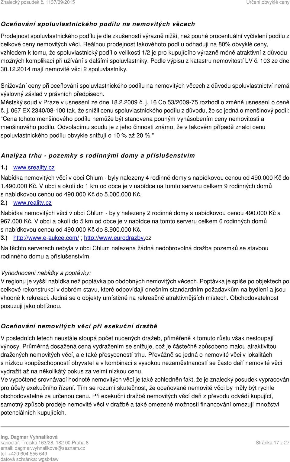 užívání s dalšími spoluvlastníky. Podle výpisu z katastru nemovitostí LV č. 103 ze dne 30.12.2014 mají nemovité věci 2 spoluvlastníky.