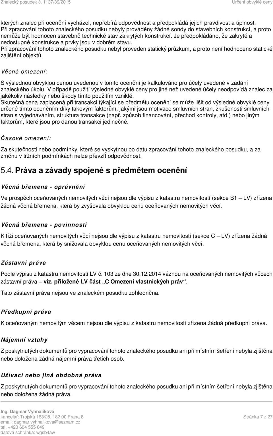 Je předpokládáno, že zakryté a nedostupné konstrukce a prvky jsou v dobrém stavu.