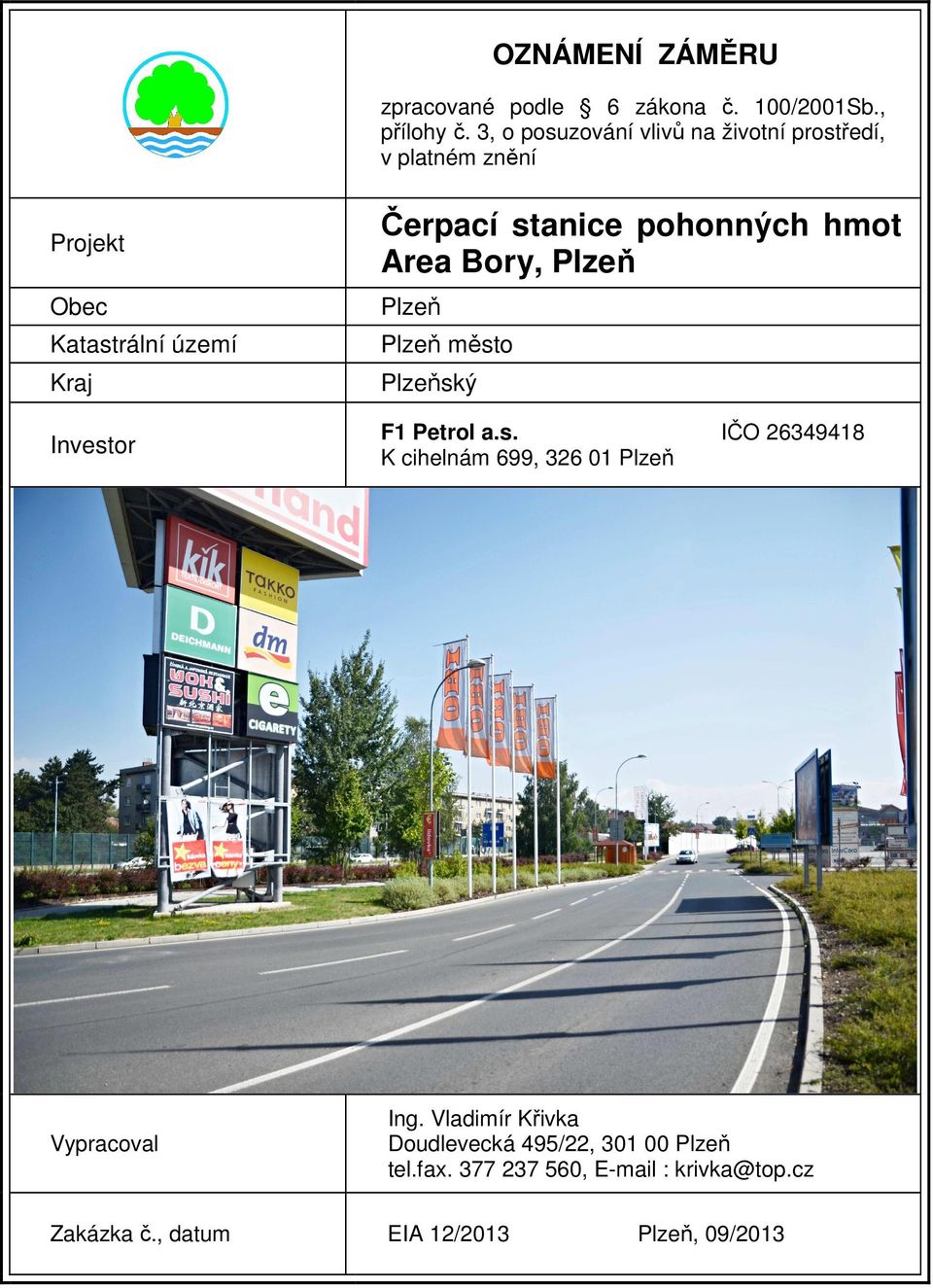 Plzeň Obec Plzeň Katastrální území Plzeň město Kraj Plzeňský Investor F1 Petrol a.s. K cihelnám 699, 326 01 Plzeň IČO 26349418 Vypracoval Ing.