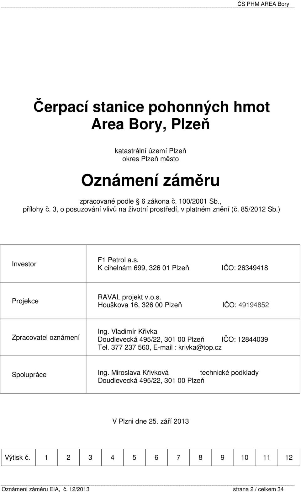 Vladimír Křivka Doudlevecká 495/22, 301 00 Plzeň IČO: 12844039 Tel. 377 237 560, E-mail : krivka@top.cz Spolupráce Ing.