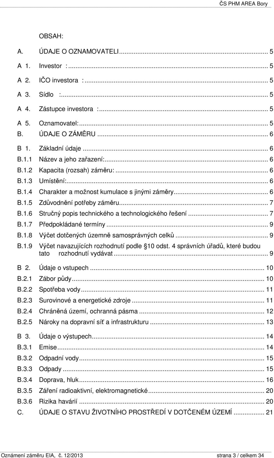 .. 7 B.1.7 Předpokládané termíny... 9 B.1.8 Výčet dotčených územně samosprávných celků... 9 B.1.9 Výčet navazujících rozhodnutí podle 10 odst. 4 správních úřadů, které budou tato rozhodnutí vydávat.